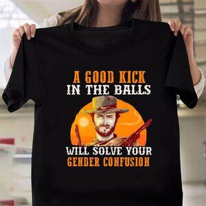 A Good Kick In The Balls Will Solve Your Gender Confusion Clint Eastwood Tee 94